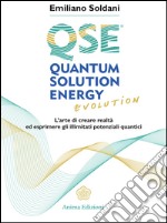 Quantum Solution Energy Evolution: L’arte di creare realtà ed esprimere illimitati potenziali quantici. E-book. Formato EPUB ebook