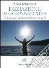 Iniziazione alla Donna Divina: I sette passi per ricollegarsi al Potere Femminile. E-book. Formato PDF ebook di Ariane Schürmann