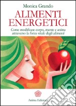 Alimenti Energetici: Come modificare corpo, mente e anima attraverso la forza vitale degli alimenti. E-book. Formato EPUB ebook