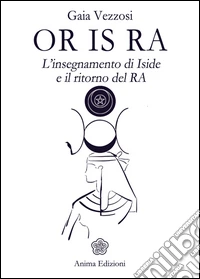 Or Is Ra:  L'insegnamento di Iside e il ritorno del RA. E-book. Formato EPUB ebook