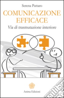 Comunicazione efficaceVia di trasmutazione interiore. E-book. Formato PDF ebook di Serena Pattaro
