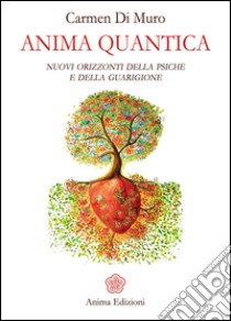 Anima quantica: Nuovi orizzonti della psiche e della guarigione. E-book. Formato PDF ebook di Carmen Di Muro