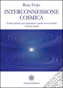 Interconnessione cosmicaIl salto quantico per espandersi e creare nuove matrici - Contatti astrali. E-book. Formato PDF ebook di Rosy Frojo