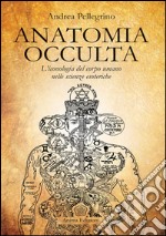 Anatomia Occulta: L'iconologia del corpo umano nelle scienze esoteriche. E-book. Formato PDF