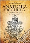 Anatomia Occulta: L'iconologia del corpo umano nelle scienze esoteriche. E-book. Formato EPUB ebook di Andrea Pellegrino