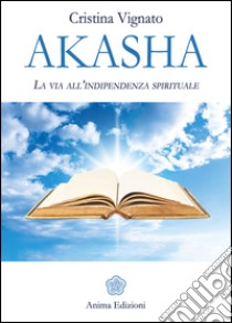 AkashaLa via all’indipendenza spirituale. E-book. Formato EPUB ebook di Cristina Vignato