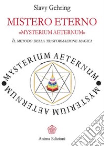 Mistero Eterno - MYSTERIUM AETERNUM: Il metodo della trasformazione magica. E-book. Formato EPUB ebook di Rutili Guido