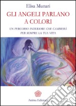 Gli Angeli parlano a colori: Un percorso interiore che cambierà per sempre la tua vita . E-book. Formato EPUB ebook