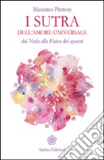 I sutra dell'amore universale: Dai Veda alla Fisica dei quanti. E-book. Formato EPUB ebook