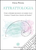 Attrattologia: Come attrarre ricchezza ed essere felici - Contiene il “Grande Gioco Attrattivo del Nautilus”. E-book. Formato EPUB