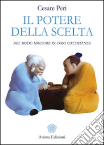 Il potere della scelta: nel modo migliore in ogni circostanza. E-book. Formato PDF ebook di Cesare Peri