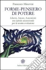 Forme-pensiero di potere: Libertà, Amore, Autenticità: una spirale ascensionale per la nostra evoluzione. E-book. Formato EPUB ebook