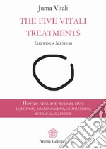 The Five Vitali Treatments: How to heal the five wounds: rejection, abandonment, humiliation, betrayal, injustice. E-book. Formato EPUB ebook