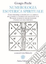 Numerologia Esoterica Spirituale: Come percepire il significato e il simbolo del numero e l’energia che racchiude in sé.  Tecniche numeriche per riconoscere l’energia di ogni individuo.. E-book. Formato EPUB