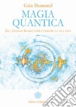 Magia Quantica: Gli Antichi Segreti per cambiare la tua vita. E-book. Formato PDF