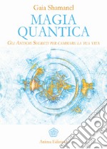 Magia Quantica: Gli Antichi Segreti per cambiare la tua vita. E-book. Formato EPUB ebook