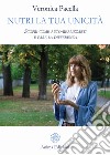 Nutri la tua unicità: Scopri come auto-realizzarti e fare la differenza. E-book. Formato EPUB ebook di Veronica Pacella