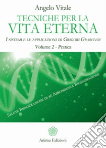 Tecniche per la vita eterna - Volume 2 - Pratica: I sistemi e le applicazioni di Grigori Grabovoi - Volume 2 - Pratica. E-book. Formato Mobipocket ebook di Angelo Vitale