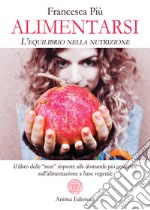 Alimentarsi: L’equilibrio nella nutrizione - Il libro delle “non” risposte alle domande più gettonate sull’alimentazione a base vegetale. E-book. Formato Mobipocket ebook