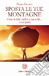 Sposta le tue montagne: Come la fede cambia la tua realtà… I sette passi. E-book. Formato EPUB ebook