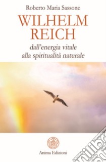 Wilhelm Reich: dall’energia vitale alla spiritualità naturale. E-book. Formato Mobipocket ebook di Roberto Maria Sassone