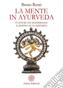 La Mente in Ayurveda: I fattori che determinano il destino di un individuo. E-book. Formato Mobipocket ebook di Bruno Renzi