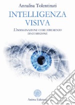 Intelligenza Visiva: L’immaginazione come strumento di guarigione. E-book. Formato EPUB ebook