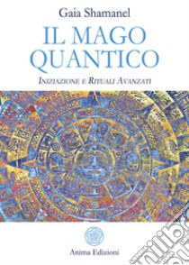 Il mago quantico: Iniziazione e Rituali Avanzati. E-book. Formato EPUB ebook di Gaia Shamanel