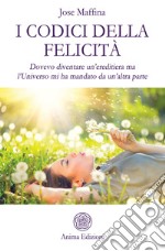 I Codici della Felicità: Dovevo diventare un’ereditiera ma l’Universo mi ha mandato da un’altra parte. E-book. Formato PDF ebook