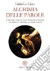 Alchimia delle Parole: Come trasmutare blocchi e credenze, espandere la coscienza e ampliare la consapevolezza. E-book. Formato EPUB ebook