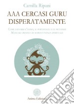 AAA cercasi guru disperatamente: Come salvarsi l’anima, il portafogli e le mutande - Manuale pratico di sopravvivenza spirituale. E-book. Formato EPUB ebook