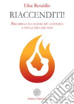 Riaccenditi!: Riscopri la tua natura più autentica e vivi la vita che vuoi. E-book. Formato EPUB ebook