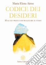 Codice dei desideriManuale pratico per realizzare te stesso. E-book. Formato PDF ebook