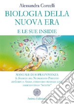 Biologia della Nuova Era e le sue insidieManuale di Sopravvivenza - Il Segreto del Nutrimento Perfetto di Corpo e Anima attraverso pratiche sane, esercizi utili e “ricette”. E-book. Formato PDF ebook