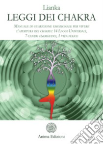 Leggi dei ChakraManuale di guarigione emozionale per vivere l’apertura dei chakra: 14 Leggi Universali, 7 centri energetici, 1 vita felice. E-book. Formato PDF ebook di Lianka Trozzi