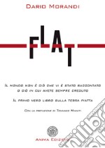 FlatIl mondo non è ciò che vi è stato raccontato o ciò in cui avete sempre creduto. Il primo vero libro sulla terra piatta. E-book. Formato PDF ebook