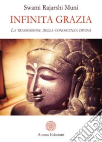 Infinita graziaLa trasmissione della conoscenza divina. E-book. Formato PDF ebook di Swami Rajarshi Muni