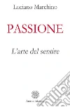 PassioneL'arte del sentire. E-book. Formato PDF ebook di Luciano Marchino