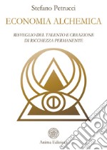 Economia alchemicaIl Risveglio del Talento animico e la creazione di Ricchezza permanente - Sincronicità e Legge di Risonanza applicate all’Economia. E-book. Formato PDF