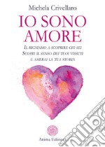 Io sono amoreIl richiamo a scoprire chi sei - Scopri il senso dei tuoi vissuti e amerai la tua storia. E-book. Formato PDF ebook