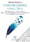 Comunicazione evolutivaPrincipi di comunicazione efficace per l’evoluzione delle relazioni interpersonali e del proprio stato di coscienza. E-book. Formato PDF ebook di Michele Micheletti