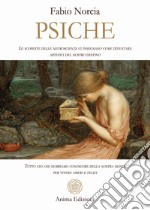 PsicheTutto ciò che dobbiamo conoscere della nostra mente per vivere liberi e felici - Le scoperte delle neuroscienze ci insegnano come diventare artefici del nostro destino. E-book. Formato PDF ebook