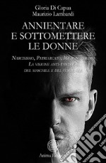 Annientare e sottomettere le donneNarcisismo, Patriarcato, Micromachismo – La visione anti-tantrica del maschile e del femminile. E-book. Formato PDF ebook