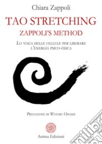 Tao stretching Zappoli’s MethodLo yoga delle cellule per liberare l’energia psico-fisica. E-book. Formato PDF ebook di Chiara Zappoli