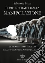 Come liberarsi dalla manipolazioneIl risveglio della coscienza nelle 40 lezioni del vostro Scarasaggio. E-book. Formato PDF ebook