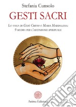 Gesti sacriLo yoga di Gesù Cristo e Maria Maddalena: 9 mudra per l’ascensione spirituale. E-book. Formato PDF ebook