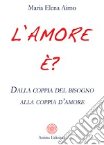 L'amore è?Dalla coppia del bisogno alla coppia d’amore. E-book. Formato PDF ebook