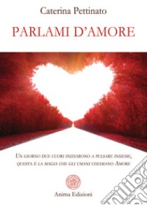 Parlami d'amoreUn giorno due cuori iniziarono a pulsare insieme, questa è la magia che gli umani chiamano Amore. E-book. Formato PDF ebook di Caterina Pettinato