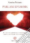 Parlami d'amoreUn giorno due cuori iniziarono a pulsare insieme, questa è la magia che gli umani chiamano Amore. E-book. Formato PDF ebook di Caterina Pettinato