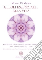 Gli oli essenziali... alla vitaIntroduzione all’uso terapeutico degli oli essenziali per il corpo, le emozioni e l’anima - Nuova edizione con le “7 ricette per la salute di mente, corpo e spirito”. E-book. Formato PDF ebook